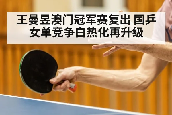 王曼昱澳门冠军赛复出 国乒女单竞争白热化再升级